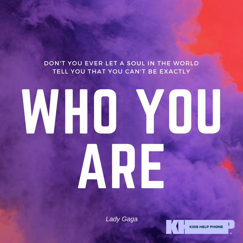 Don't you ever let a soul in the world tell you that you can't be exactly who you are.